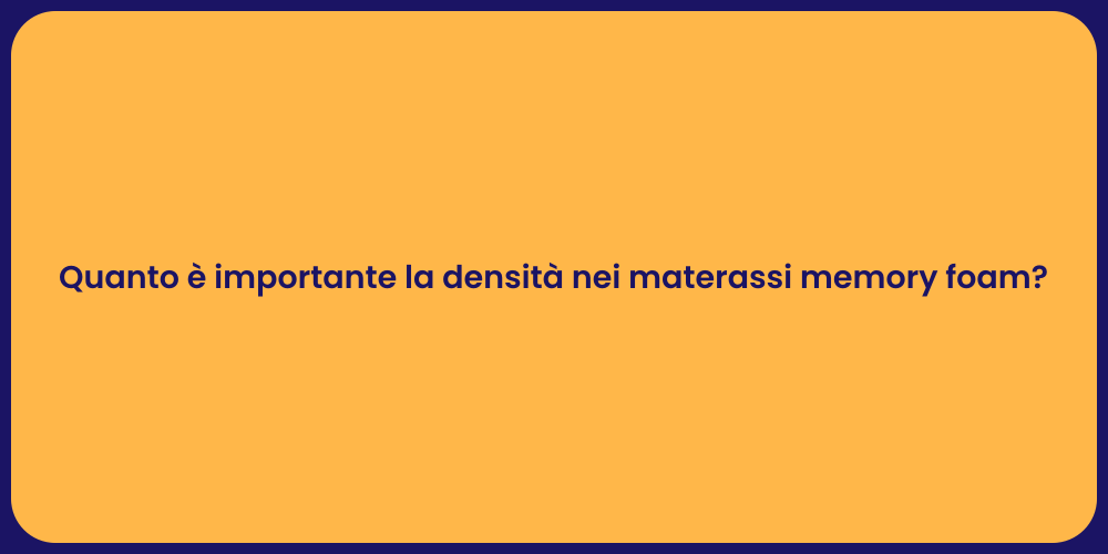 Quanto è importante la densità nei materassi memory foam?