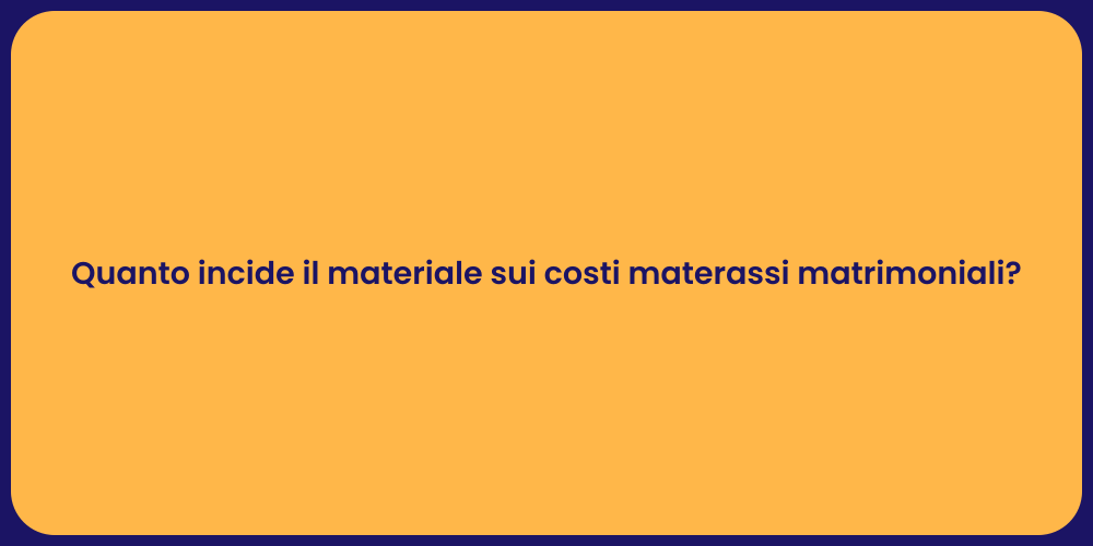 Quanto incide il materiale sui costi materassi matrimoniali?