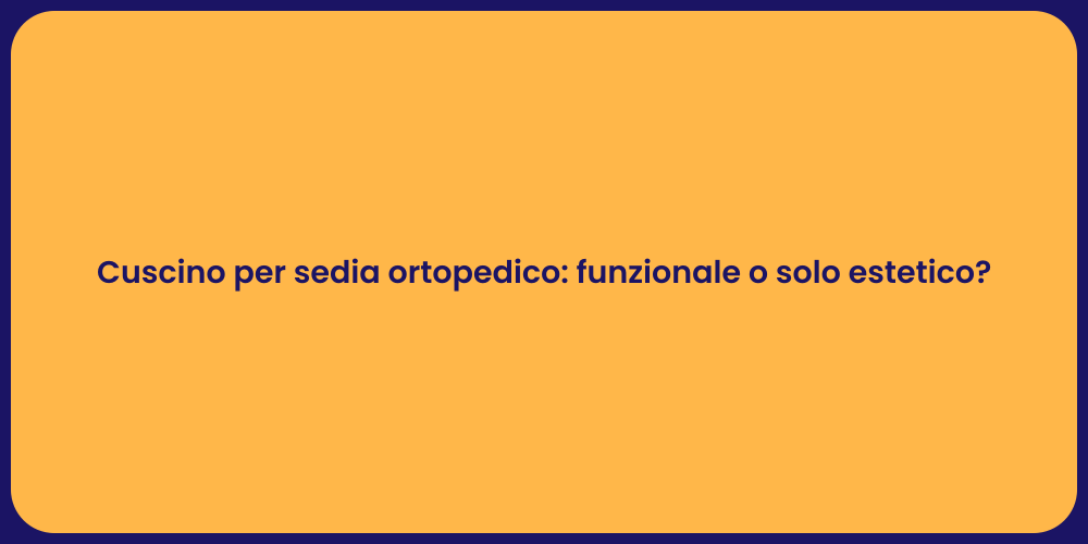 Cuscino per sedia ortopedico: funzionale o solo estetico?