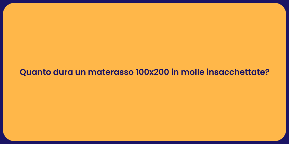 Quanto dura un materasso 100x200 in molle insacchettate?