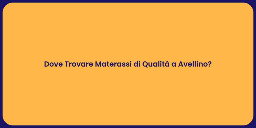 Dove Trovare Materassi di Qualità a Avellino?