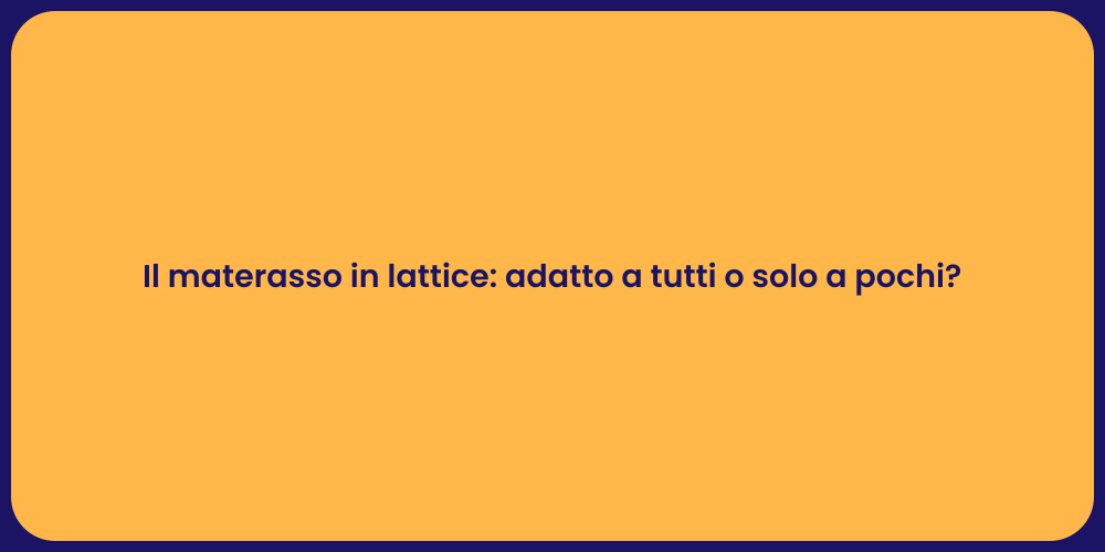 Il materasso in lattice: adatto a tutti o solo a pochi?