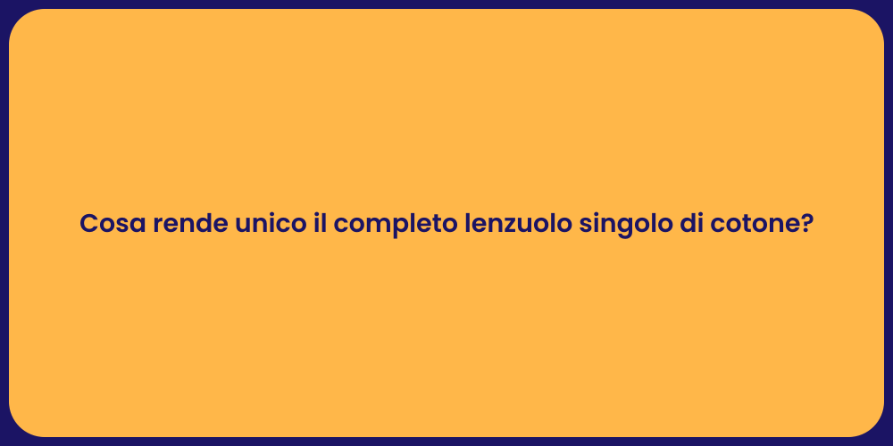 Cosa rende unico il completo lenzuolo singolo di cotone?