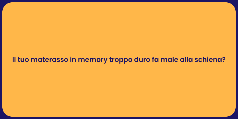 Il tuo materasso in memory troppo duro fa male alla schiena?