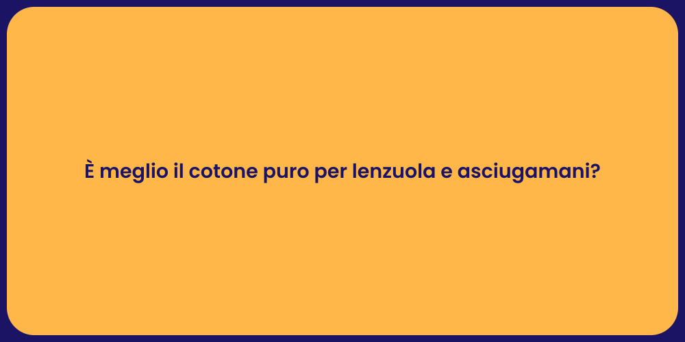 È meglio il cotone puro per lenzuola e asciugamani?