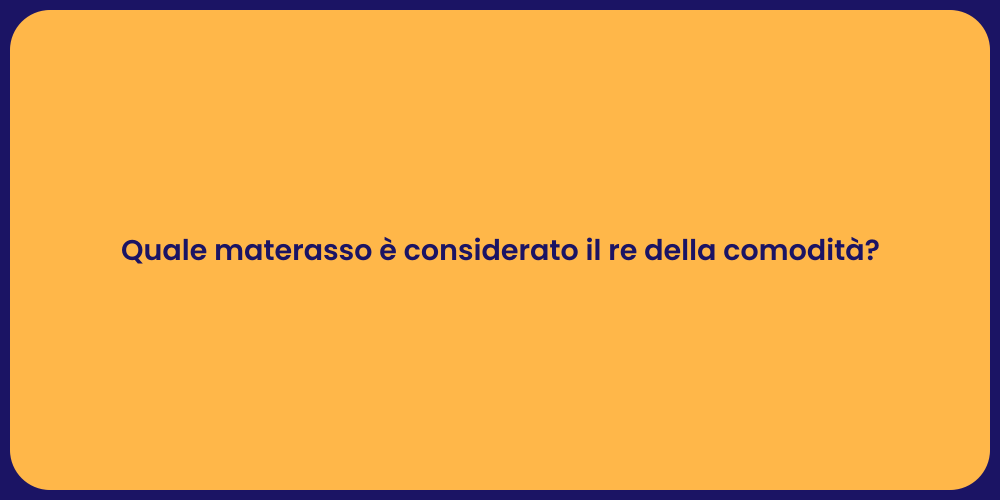 Quale materasso è considerato il re della comodità?
