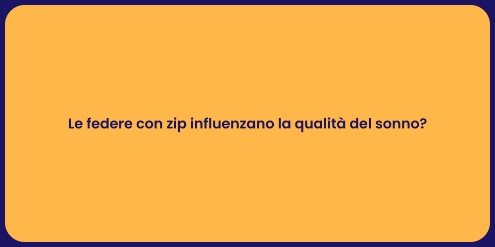 Le federe con zip influenzano la qualità del sonno?