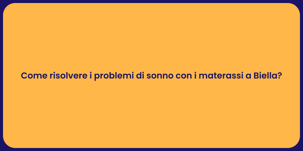 Come risolvere i problemi di sonno con i materassi a Biella?