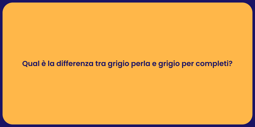 Qual è la differenza tra grigio perla e grigio per completi?