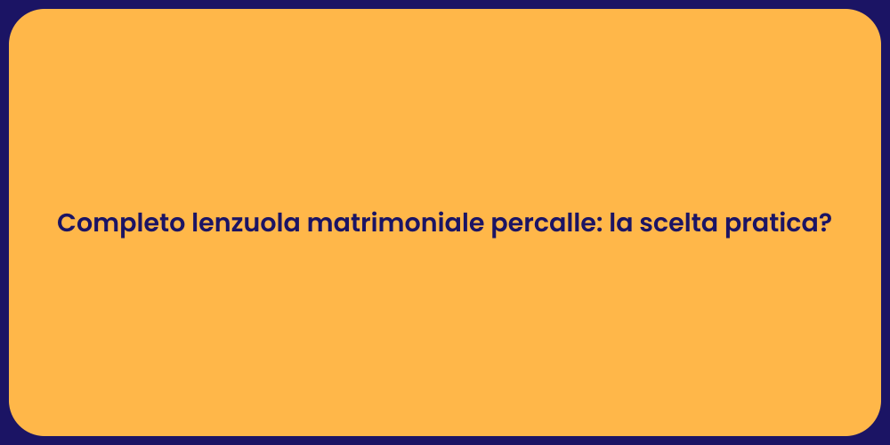 Completo lenzuola matrimoniale percalle: la scelta pratica?