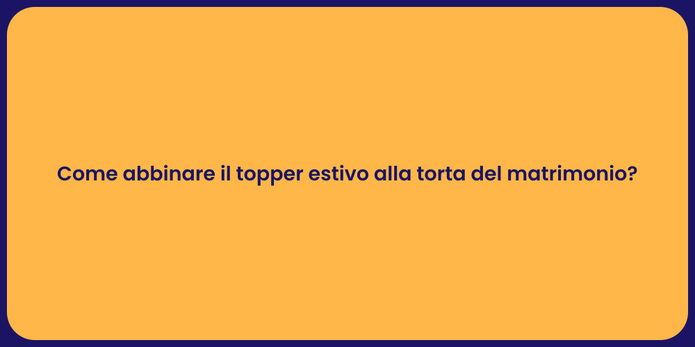 Come abbinare il topper estivo alla torta del matrimonio?