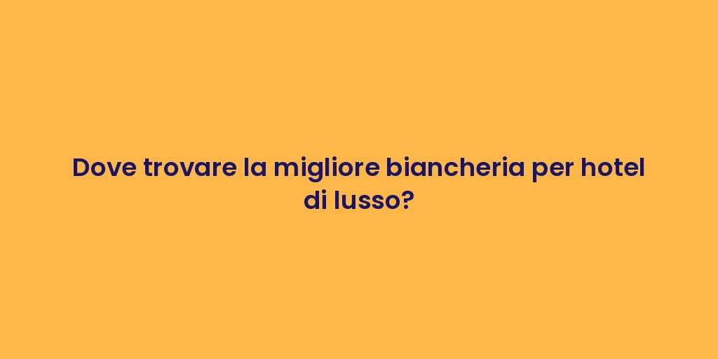 Dove trovare la migliore biancheria per hotel di lusso?