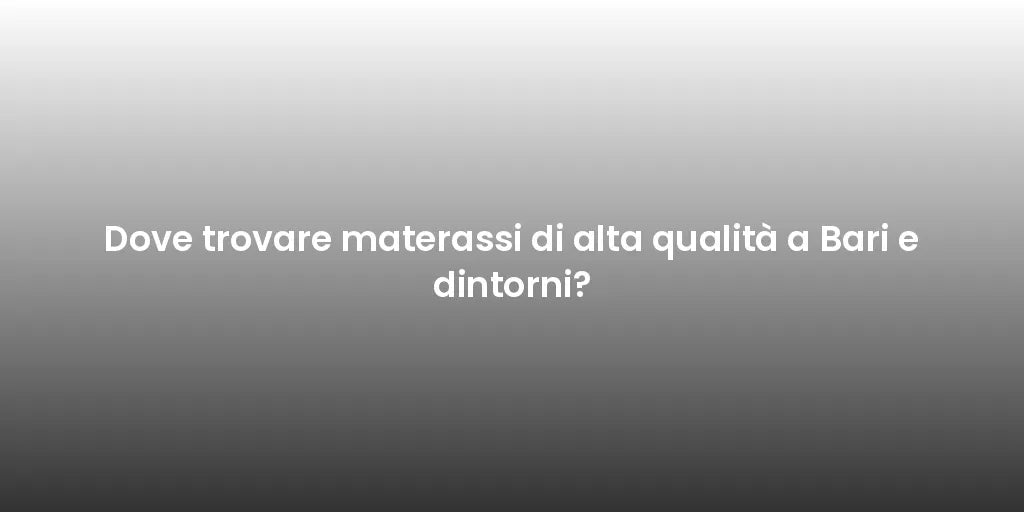 Dove trovare materassi di alta qualità a Bari e dintorni?