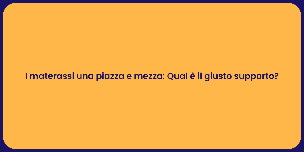 I materassi una piazza e mezza: Qual è il giusto supporto?