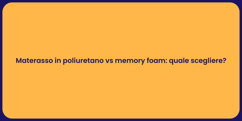 Materasso in poliuretano vs memory foam: quale scegliere?