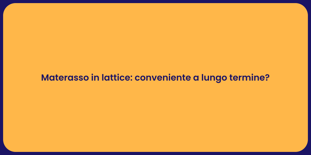 Materasso in lattice: conveniente a lungo termine?