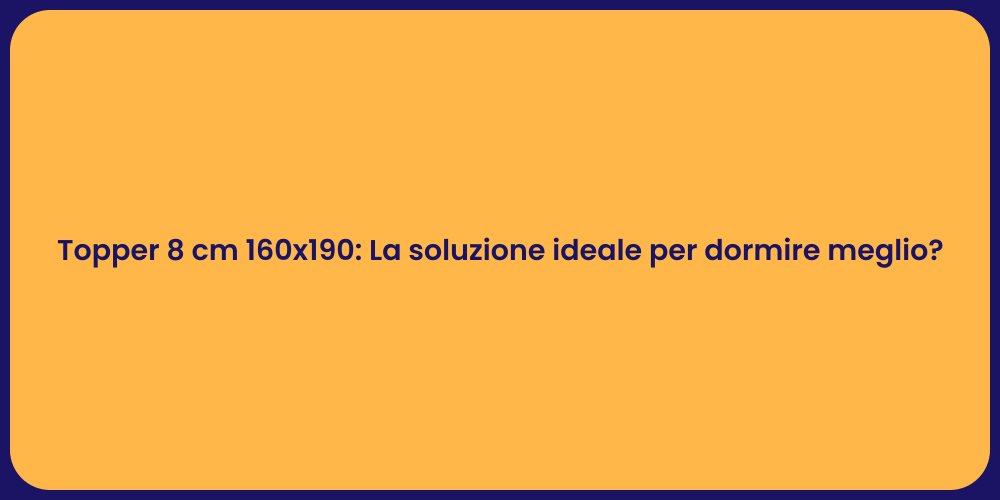 Topper 8 cm 160x190: La soluzione ideale per dormire meglio?