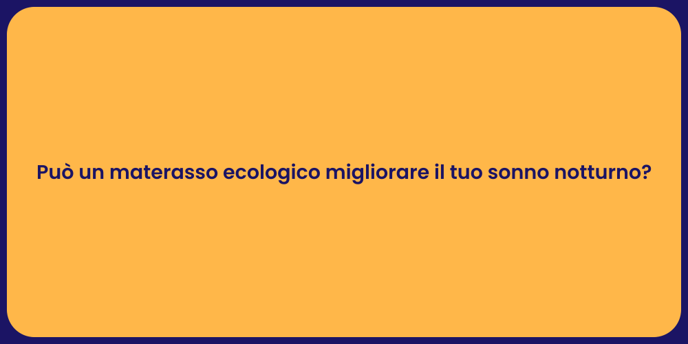 Può un materasso ecologico migliorare il tuo sonno notturno?