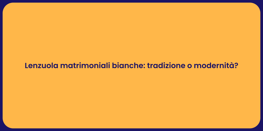 Lenzuola matrimoniali bianche: tradizione o modernità?