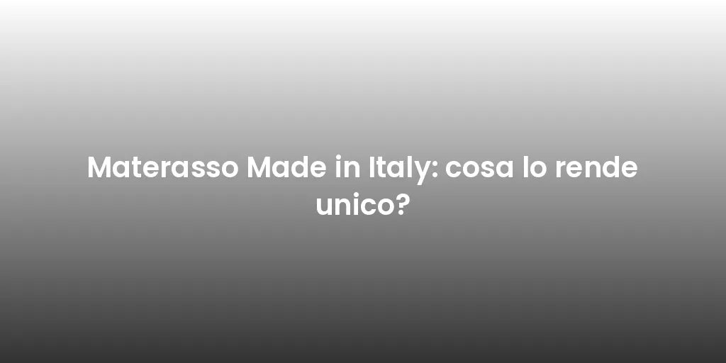 Materasso Made in Italy: cosa lo rende unico?