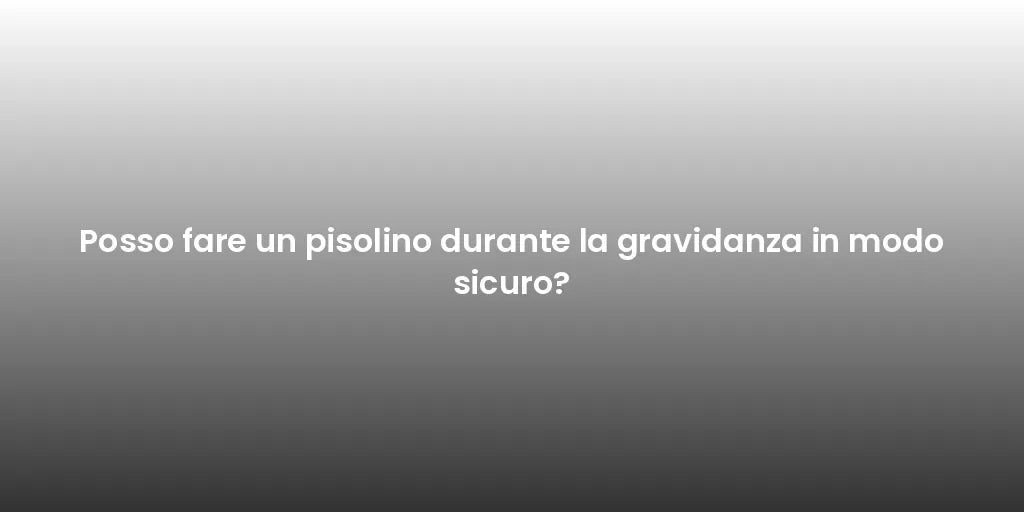 Posso fare un pisolino durante la gravidanza in modo sicuro?