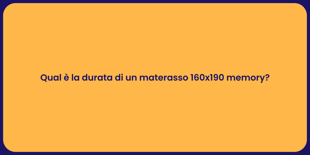 Qual è la durata di un materasso 160x190 memory?