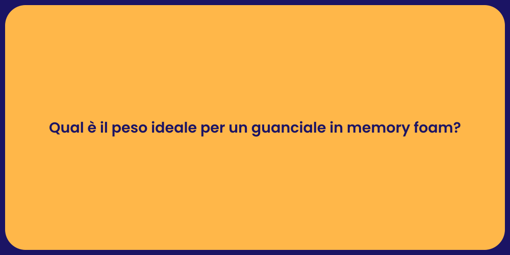 Qual è il peso ideale per un guanciale in memory foam?