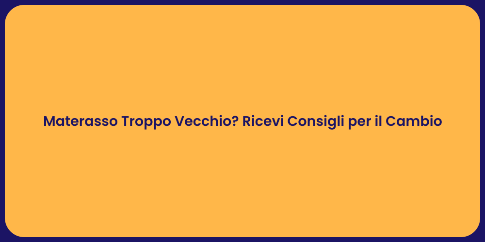 Materasso Troppo Vecchio? Ricevi Consigli per il Cambio