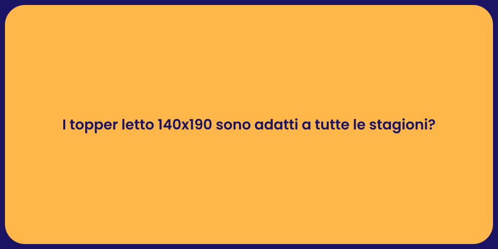 I topper letto 140x190 sono adatti a tutte le stagioni?