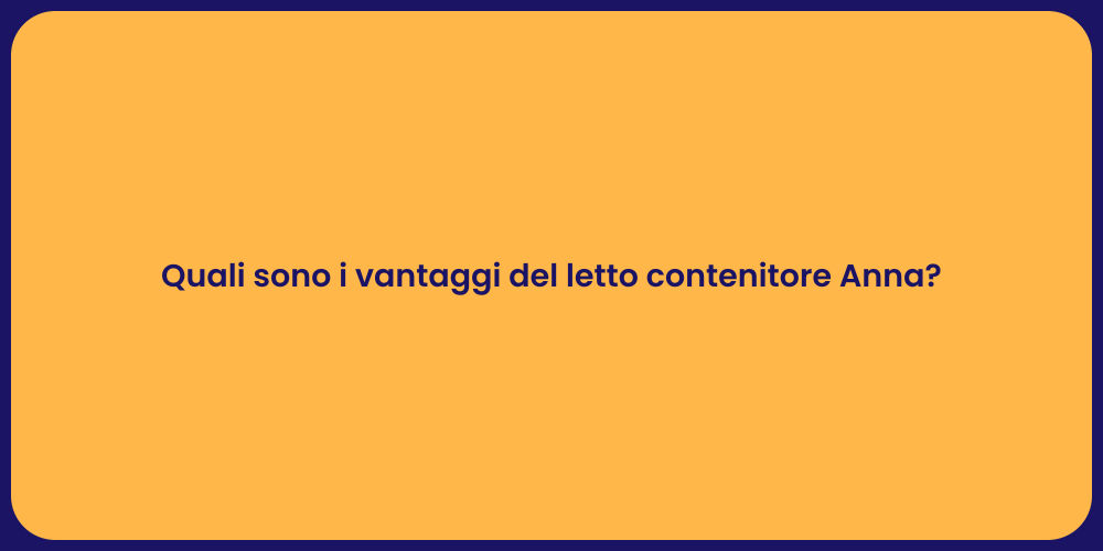 Quali sono i vantaggi del letto contenitore Anna?