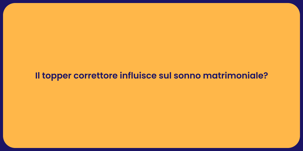 Il topper correttore influisce sul sonno matrimoniale?