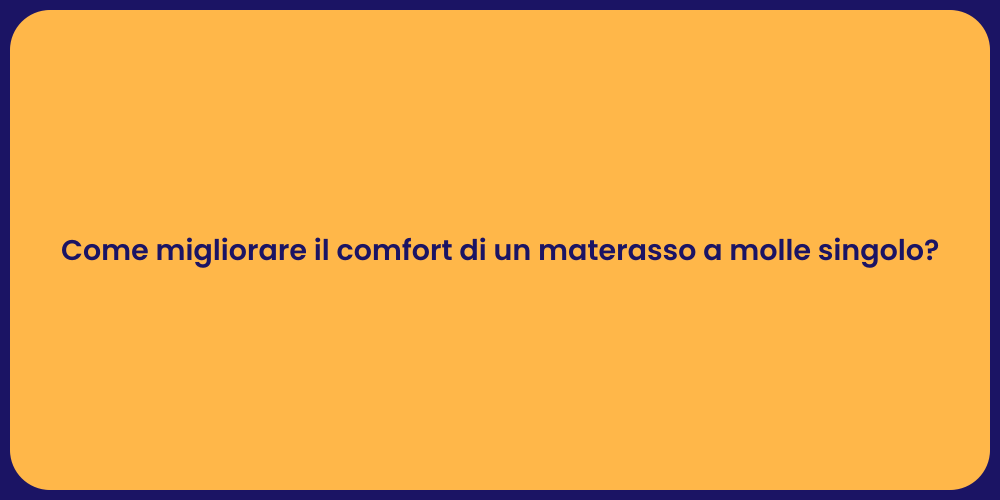 Come migliorare il comfort di un materasso a molle singolo?