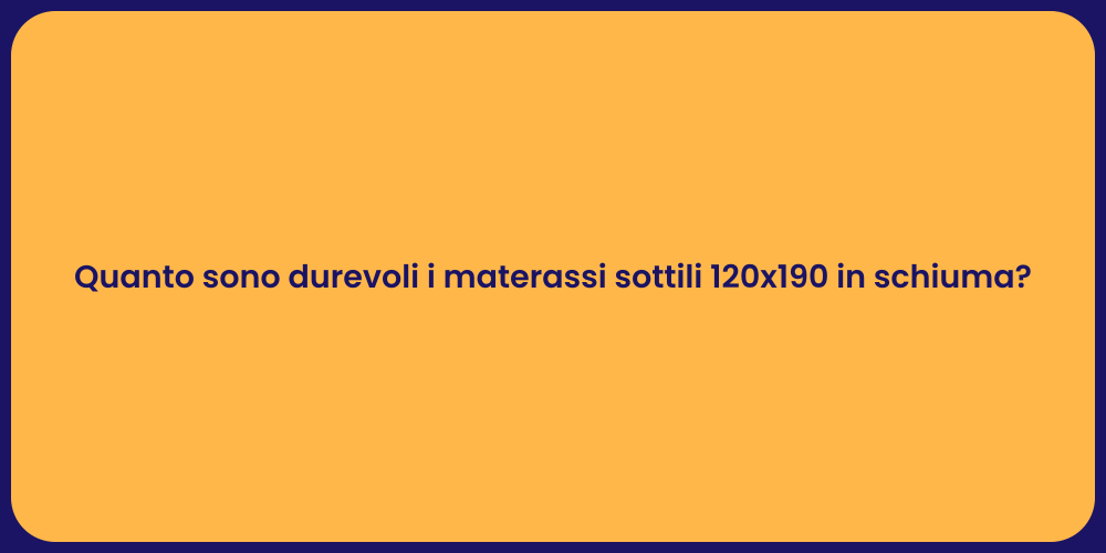 Quanto sono durevoli i materassi sottili 120x190 in schiuma?