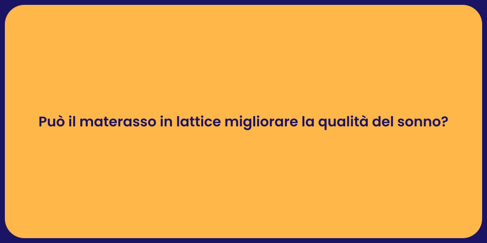 Può il materasso in lattice migliorare la qualità del sonno?