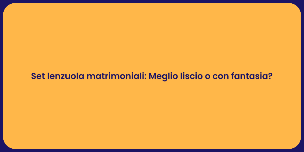 Set lenzuola matrimoniali: Meglio liscio o con fantasia?