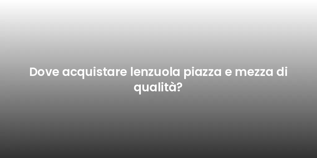 Dove acquistare lenzuola piazza e mezza di qualità?