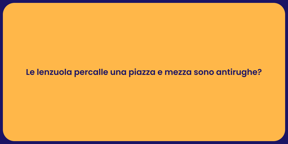 Le lenzuola percalle una piazza e mezza sono antirughe?