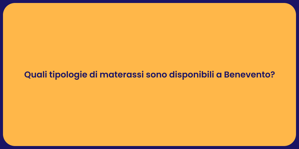 Quali tipologie di materassi sono disponibili a Benevento?