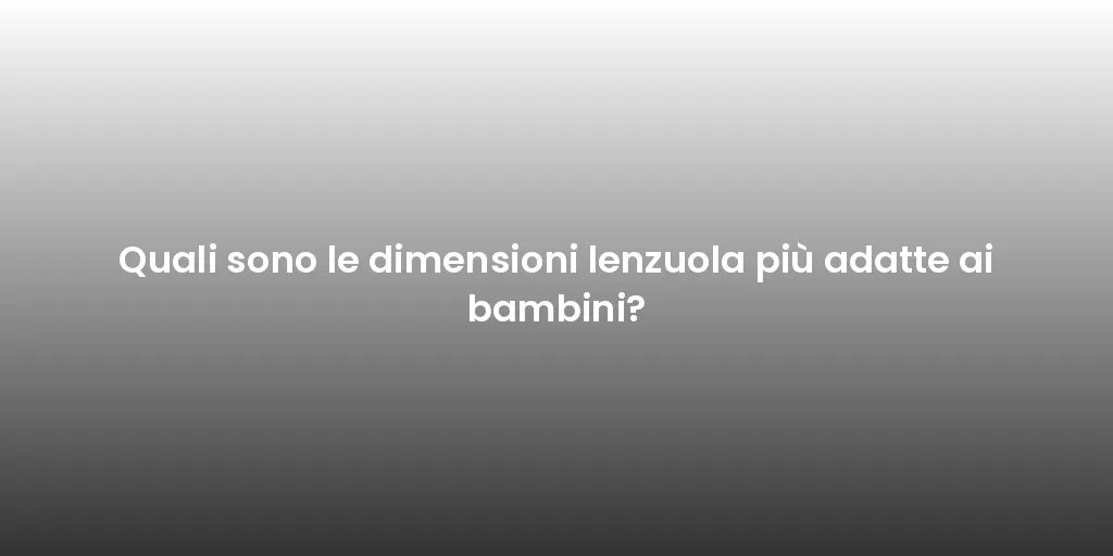 Quali sono le dimensioni lenzuola più adatte ai bambini?