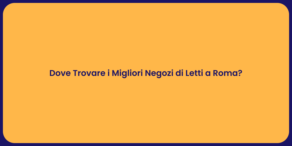 Dove Trovare i Migliori Negozi di Letti a Roma?