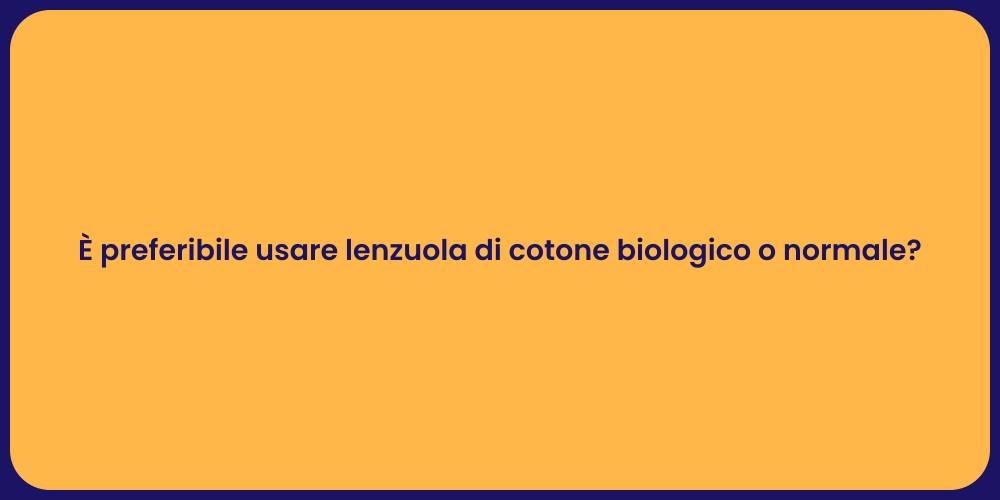 È preferibile usare lenzuola di cotone biologico o normale?