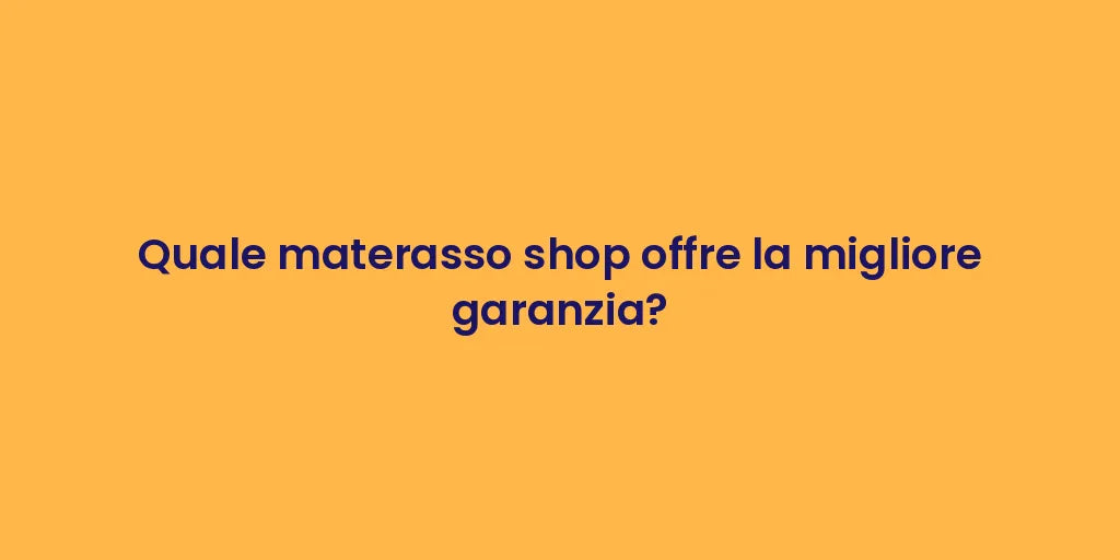 Quale materasso shop offre la migliore garanzia?
