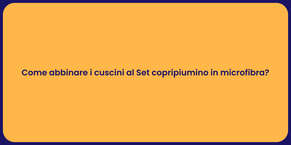 Come abbinare i cuscini al Set copripiumino in microfibra?