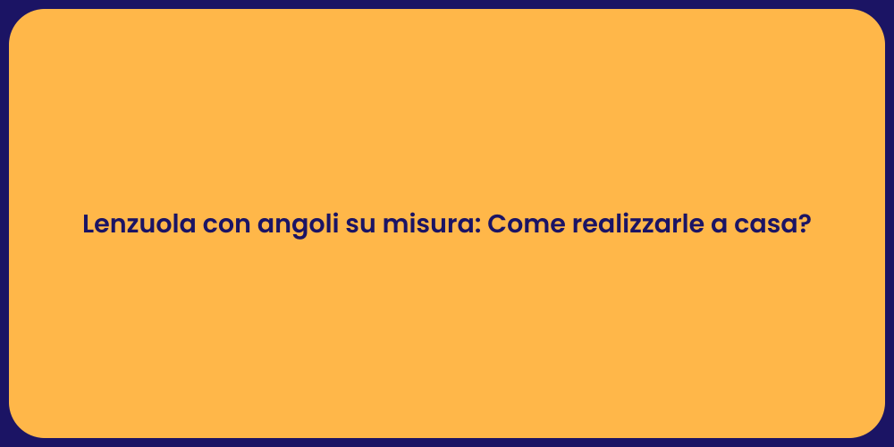 Lenzuola con angoli su misura: Come realizzarle a casa?