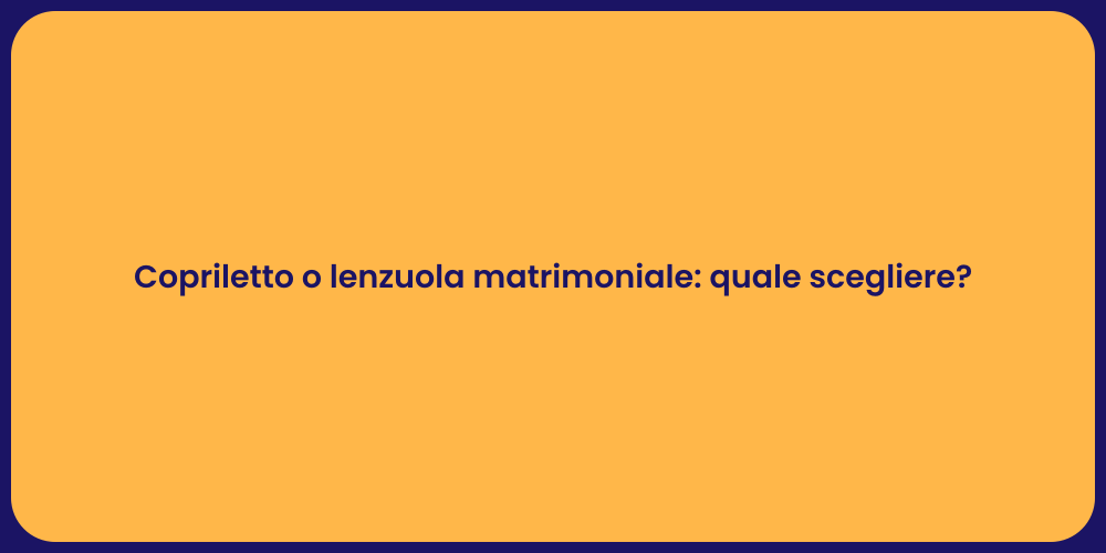 Copriletto o lenzuola matrimoniale: quale scegliere?