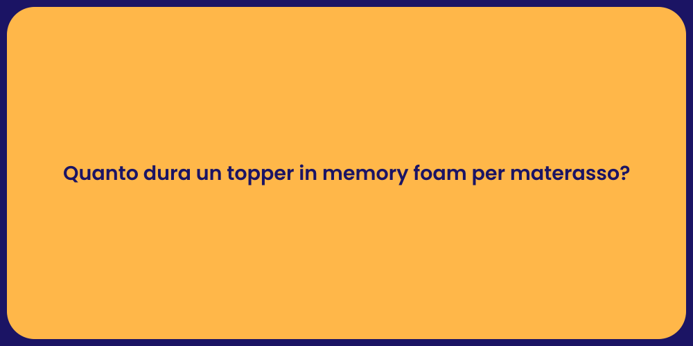Quanto dura un topper in memory foam per materasso?