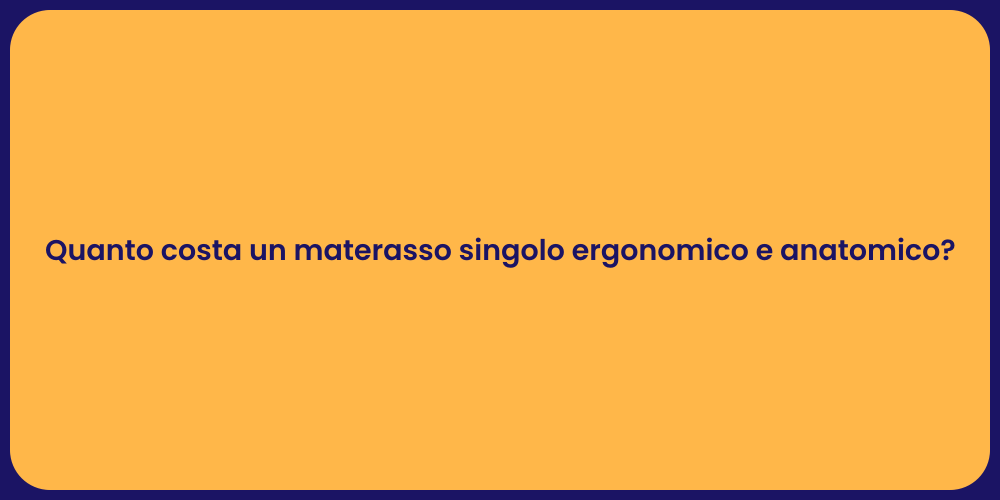 Quanto costa un materasso singolo ergonomico e anatomico?