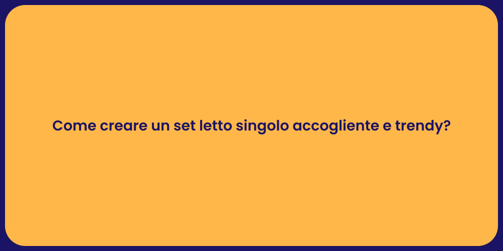 Come creare un set letto singolo accogliente e trendy?