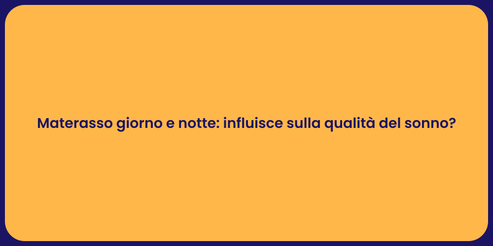 Materasso giorno e notte: influisce sulla qualità del sonno?