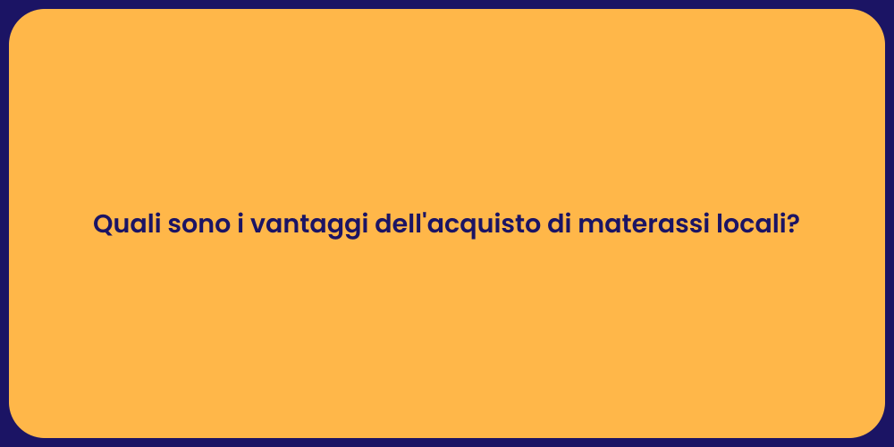 Quali sono i vantaggi dell'acquisto di materassi locali?